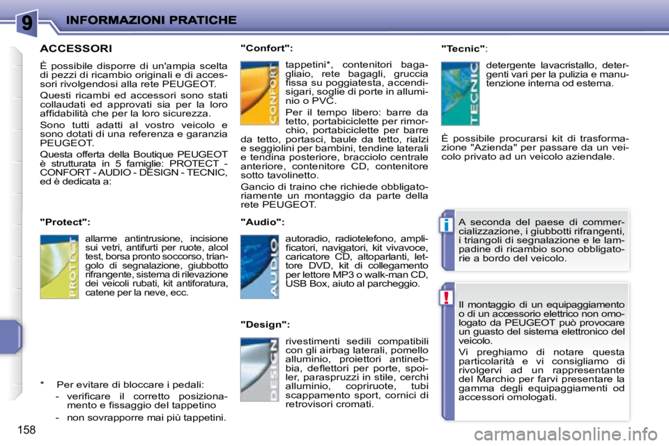 PEUGEOT 207 2008.5 Manuale duso (in Italian) !
i
158
Il montaggio di un equipaggiamento
o di un accessorio elettrico non omo-
logato da PEUGEOT può provocare
un guasto del sistema elettronico del
veicolo.
Vi preghiamo di nota PEUGEOT 207 2008.5 Manuale duso (in Italian) !
i
158
Il montaggio di un equipaggiamento
o di un accessorio elettrico non omo-
logato da PEUGEOT può provocare
un guasto del sistema elettronico del
veicolo.
Vi preghiamo di nota
