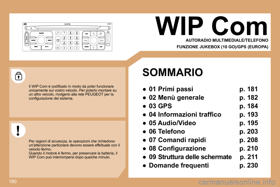 PEUGEOT 207 2008.5  Manuale duso (in Italian) 180
     WIP Com 
 AUTORADIO MULTIMEDIALE/TELEFONO  
FUNZIONE JUKEBOX (10 GO)/GPS (EUROPA) 
� �I�l� �W�I�P� �C�o�m� �è� �c�o�d�i�ﬁ� �c�a�t�o� �i�n� �m�o�d�o� �d�a� �p�o�t�e�r� �f�u�n�z�i�o�n�a�r �e