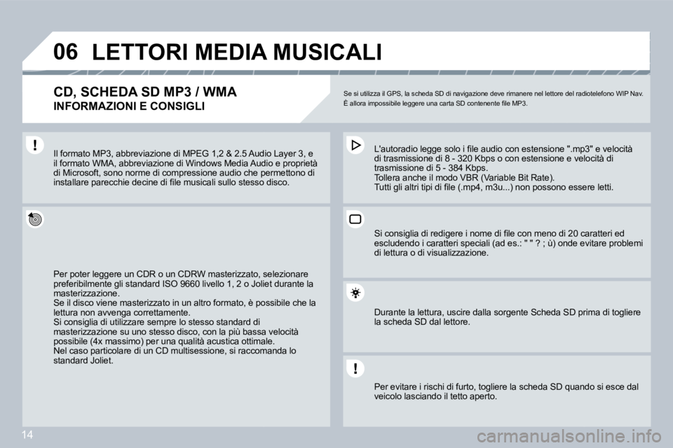 PEUGEOT 207 2008.5  Manuale duso (in Italian) 14
�0�6 LETTORI MEDIA MUSICALI 
� � �C�D�,� �S�C�H�E�D�A� �S�D� �M�P�3� �/� �W�M�A� � 
INFORMAZIONI E CONSIGLI 
 Se si utilizza il GPS, la scheda SD di navigazione deve rimanere nel lettore del radiot