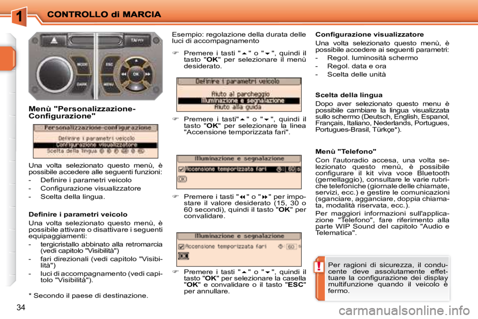 PEUGEOT 207 2008.5  Manuale duso (in Italian) !
34
� � �D�e�ﬁ� �n�i�r�e� �i� �p�a�r�a�m�e�t�r�i� �v�e�i�c�o�l�o�  
 Una  volta  selezionato  questo  menù,  è  
possibile attivare o disattivare i seguenti 
equipaggiamenti:  
   -   tergicrista