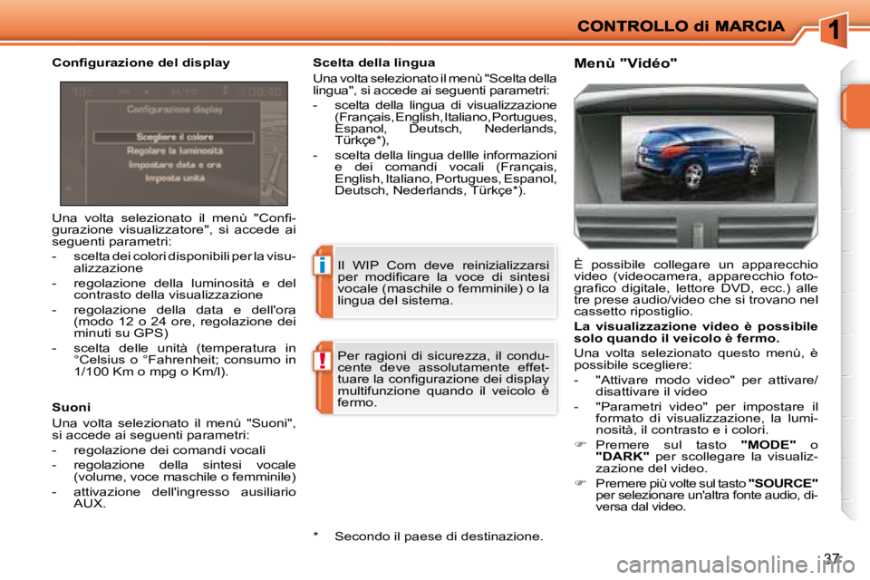 PEUGEOT 207 2008.5  Manuale duso (in Italian) i
!
37
� �U�n�a�  �v�o�l�t�a�  �s�e�l�e�z�i�o�n�a�t�o�  �i�l�  �m�e�n�ù�  �"�C�o�n�ﬁ� �- 
gurazione  visualizzatore",  si  accede  ai 
seguenti parametri:  
   -   scelta dei colori disponibili