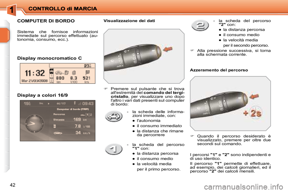 PEUGEOT 207 2008.5  Manuale duso (in Italian)   Display a colori 16/9 
-   la  scheda  delle  informa-zioni immediate, con: 
