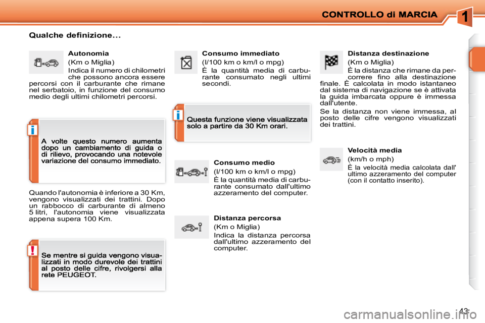 PEUGEOT 207 2008.5  Manuale duso (in Italian) !
i
i
  Distanza destinazione 
 (Km o Miglia) 
 È la distanza che rimane da per-�c�o�r�r�e�r�e�  �ﬁ� �n�o�  �a�l�l�a�  �d�e�s�t�i�n�a�z�i�o�n�e� �ﬁ� �n�a�l�e�.�  �È�  �c�a�l�c�o�l�a�t�a�  �i�n� 