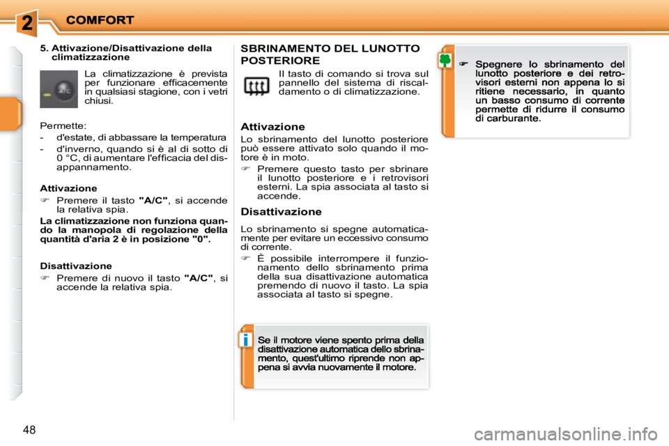 PEUGEOT 207 2008.5  Manuale duso (in Italian) i
48
  5.  Attivazione/Disattivazione della climatizzazione 
La  climatizzazione  è  prevista �p�e�r�  �f�u�n�z�i�o�n�a�r�e�  �e�f�ﬁ� �c�a�c�e�m�e�n�t�e� in qualsiasi stagione, con i vetri chiusi. 