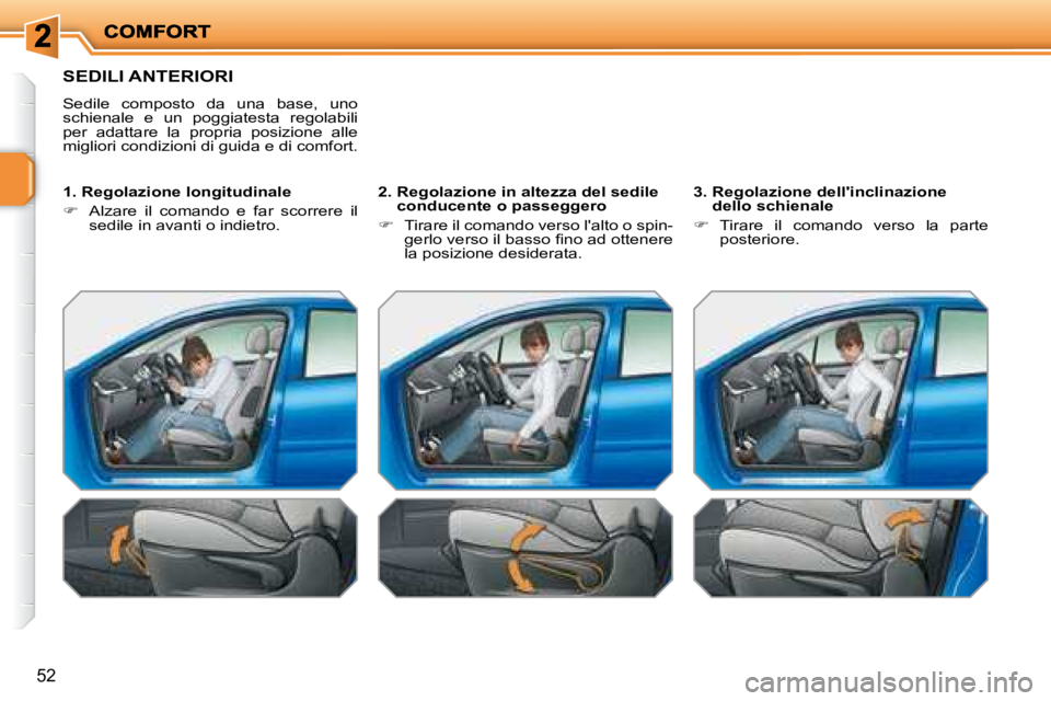PEUGEOT 207 2008.5  Manuale duso (in Italian) 52
 SEDILI ANTERIORI 
 Sedile  composto  da  una  base,  uno schienale  e  un  poggiatesta  regolabili per  adattare  la  propria  posizione  alle migliori condizioni di guida e di comfort.  
  1. Reg