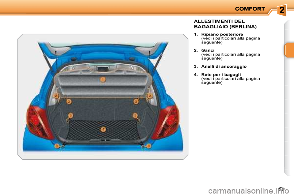 PEUGEOT 207 2008.5  Manuale duso (in Italian) 63
         ALLESTIMENTI DEL  
BAGAGLIAIO (BERLINA) 
1.    Ripiano posteriore    (vedi i particolari alla pagina seguente) 
2.    Ganci    (vedi i particolari alla pagina seguente) 
3.    Anelli di an