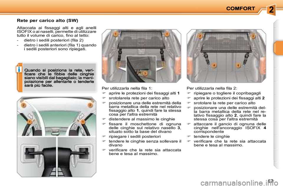 PEUGEOT 207 2008.5  Manuale duso (in Italian) i
67
  Rete per carico alto (SW) 
� �A�t�t�a�c�c�a�t�a�  �a�i�  �ﬁ� �s�s�a�g�g�i�  �a�l�t�i�  �e�  �a�g�l�i�  �a�n�e�l�l�i� �I�S�O�F�I�X� �o� �a�i� �n�a�s�e�l�l�i�,� �p�e�r�m�e�t�t�e� �d�i� �u�t�i�l
