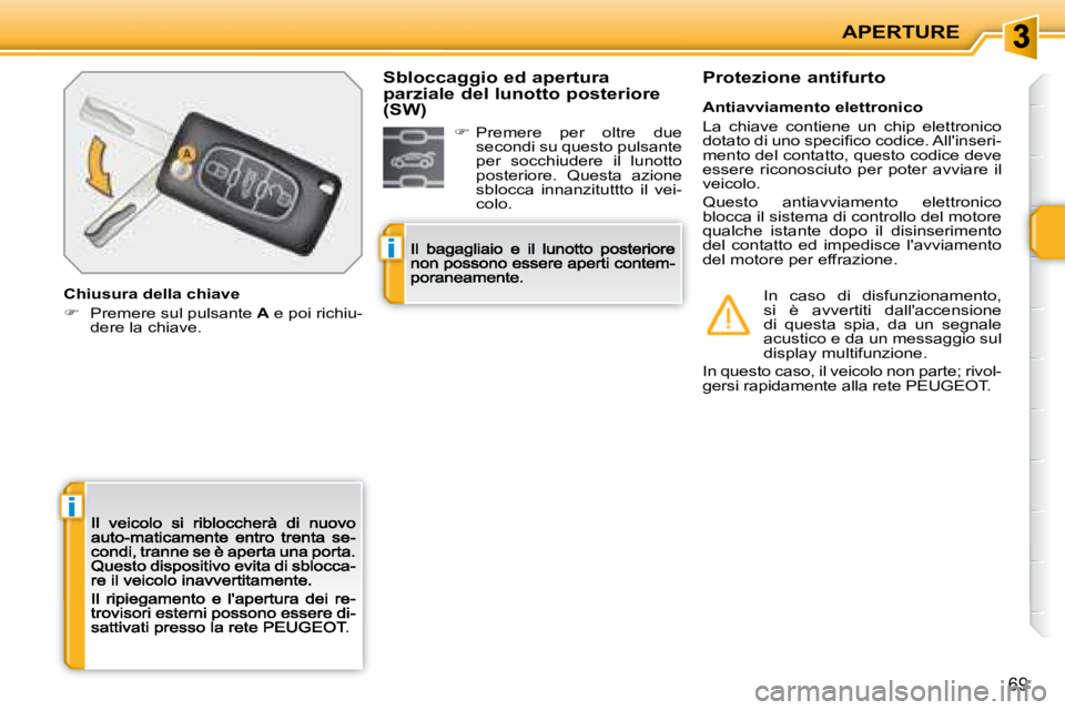 PEUGEOT 207 2008.5  Manuale duso (in Italian) i
i
APERTURE
69
  Chiusura della chiave 
�   Premere sul pulsante  A  e poi richiu-dere la chiave.  
        
    
  Antiavviamento elettronico  
 La  chiave  contiene  un  chip  elettronico  
�d�o