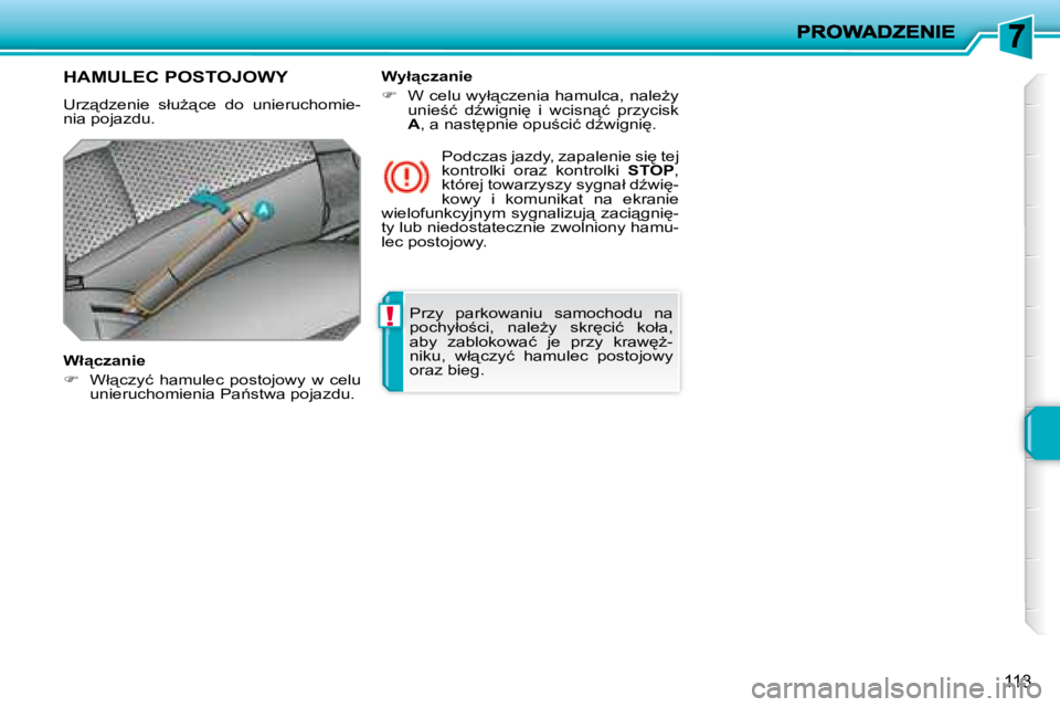 PEUGEOT 207 2008.5  Instrukcja obsługi (in Polish) !
113
 Przy  parkowaniu  samochodu  na  
�p�o�c�h�y�ł�o;�c�i�,�  �n�a�l�eG�y�  �s�k�r
�c�i�ć�  �k�o�ł�a�,� 
�a�b�y�  �z�a�b�l�o�k�o�w�a�ć�  �j�e�  �p�r�z�y�  �k�r�a�w
G�-
�n�i�k�u�,�  �w�ł&
