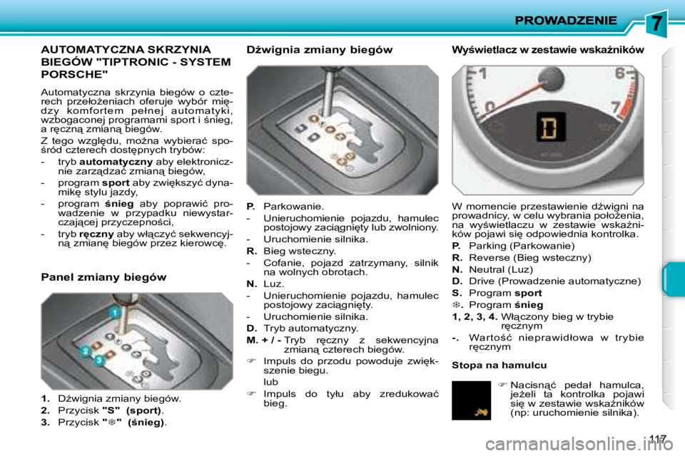 PEUGEOT 207 2008.5  Instrukcja obsługi (in Polish) 117
         AUTOMATYCZNA SKRZYNIA 
BIEGÓW "TIPTRONIC - SYSTEM 
PORSCHE" 
� �A�u�t�o�m�a�t�y�c�z�n�a�  �s�k�r�z�y�n�i�a�  �b�i�e�g�ó�w�  �o�  �c�z�t�e�- 
�r�e�c�h�  �p�r�z�e�ł�oG�e�n�i�a�c�h�  �o�