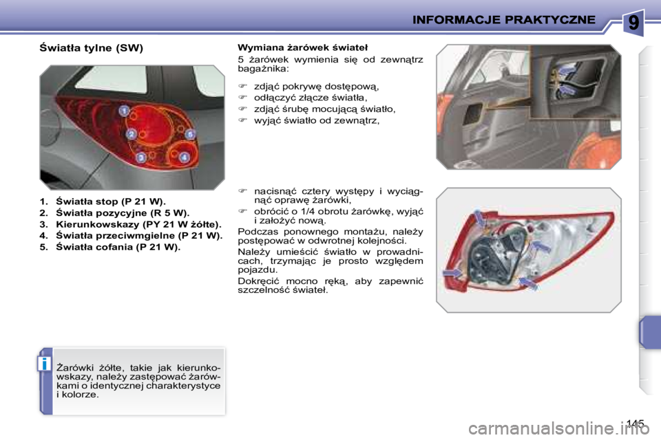 PEUGEOT 207 2008.5  Instrukcja obsługi (in Polish) i
�1�4�5
� � :�w�i�a�t�ł�a� �t�y�l�n�e� �(�S�W�)�  
   
1.     :�w�i�a�t�ł�a� �s�t�o�p� �(�P� �2�1� �W�)�.   
  
2.     :�w�i�a�t�ł�a� �p�o�z�y�c�y�j�n�e� �(�R� �5� �W�)�.   
  
3.     �K�i�e�r�