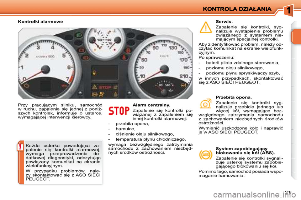 PEUGEOT 207 2008.5  Instrukcja obsługi (in Polish) !
21
� �P�r�z�y�  �p�r�a�c�u�j"�c�y�m�  �s�i�l�n�i�k�u�,�  �s�a�m�o�c�h�ó�d�  
�w�  �r�u�c�h�u�,�  �z�a�p�a�l�e�n�i�e�  �s�i
�  �j�e�d�n�e�j�  �z�  �p�o�n�iG�-
�s�z�y�c�h�  �k�o�n�t�r�o�l�e�k�