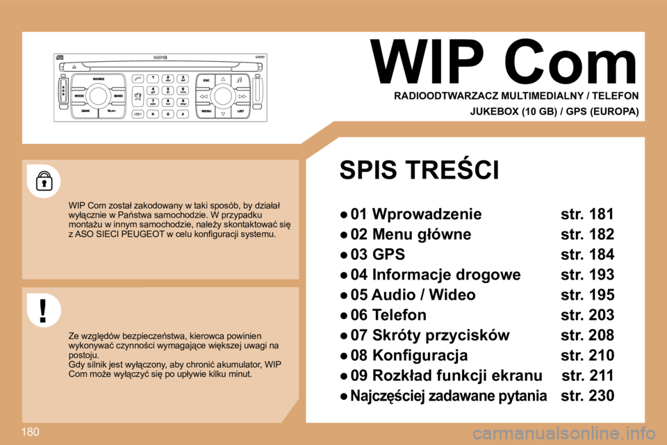 PEUGEOT 207 2008.5  Instrukcja obsługi (in Polish) 180
     WIP Com 
 RADIOODTWARZACZ MULTIMEDIALNY / TELEFON  
JUKEBOX (10 GB) / GPS (EUROPA) 
� �W�I�P� �C�o�m� �z�o�s�t�a�ł� �z�a�k�o�d�o�w�a�n�y� �w� �t�a�k�i� �s�p�o�s�ó�b�,� �b�y� �d�z�i�a�ł�a�