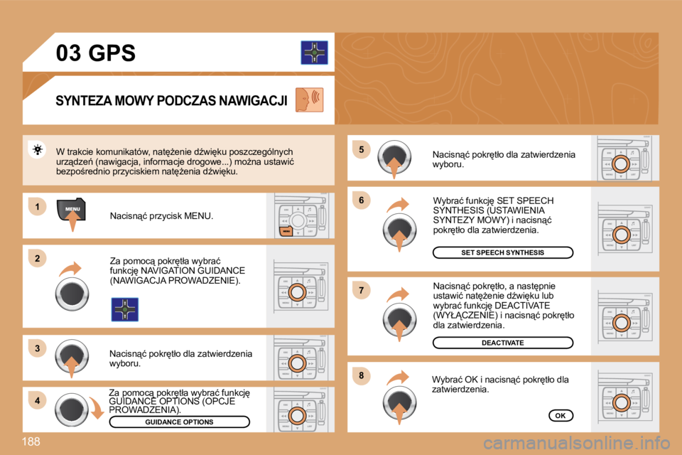 PEUGEOT 207 2008.5  Instrukcja obsługi (in Polish) 188
�6�6
�8�8
�7�7
�5�5
11
�2�2
�3�3
�4�4
�0�3
  SYNTEZA MOWY PODCZAS NAWIGACJI 
� �N�a�c�i�s�n"�ć� �p�o�k�r
�t�ł�o� �d�l�a� �z�a�t�w�i�e�r�d�z�e�n�i�a� �w�y�b�o�r�u�.� 
SET SPEECH SYNTHESIS
D