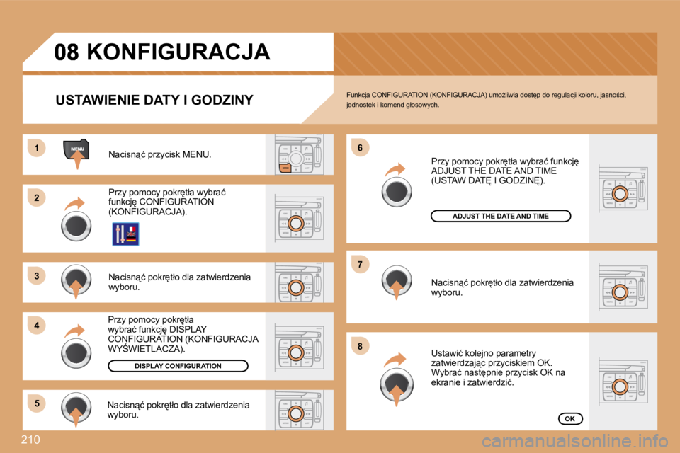 PEUGEOT 207 2008.5  Instrukcja obsługi (in Polish) 210
11
�2�2
�3�3
�4�4
�5�5
�6�6
�7�7
�8�8
       KONFIGURACJA 
  USTAWIENIE DATY I GODZINY 
� �N�a�c�i�s�n"�ć� �p�r�z�y�c�i�s�k� �M�E�N�U�.� 
� �P�r�z�y� �p�o�m�o�c�y� �p�o�k�r
�t�ł�a� �w�y�b�