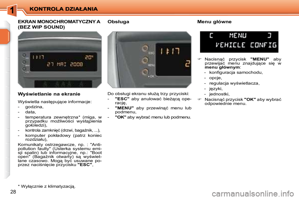 PEUGEOT 207 2008.5  Instrukcja obsługi (in Polish) 28
� � �W�y�w�i�e�t�l�a�n�i�e� �n�a� �e�k�r�a�n�i�e�  
� �W�y;�w�i�e�t�l�a� �n�a�s�t
�p�u�j"�c�e� �i�n�f�o�r�m�a�c�j�e�:�  
� � � �-� �  �g�o�d�z�i�n�a�,� 
� � �-� �  �d�a�t�a�,� 
� � �-� �  