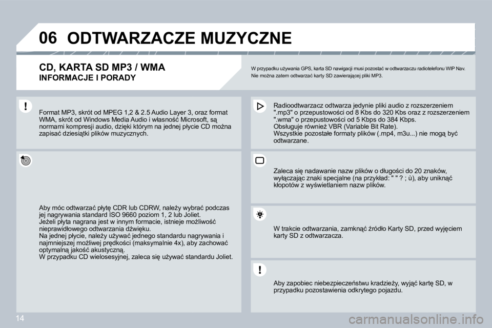 PEUGEOT 207 2008.5  Instrukcja obsługi (in Polish) 14
�0�6 ODTWARZACZE MUZYCZNE 
� � �C�D�,� �K�A�R�T�A� �S�D� �M�P�3� �/� �W�M�A� � 
INFORMACJE I PORADY 
� �W� �p�r�z�y�p�a�d�k�u� �uG�y�w�a�n�i�a� �G�P�S�,� �k�a�r�t�a� �S�D� �n�a�w�i�g�a�c�j�i� �m�u