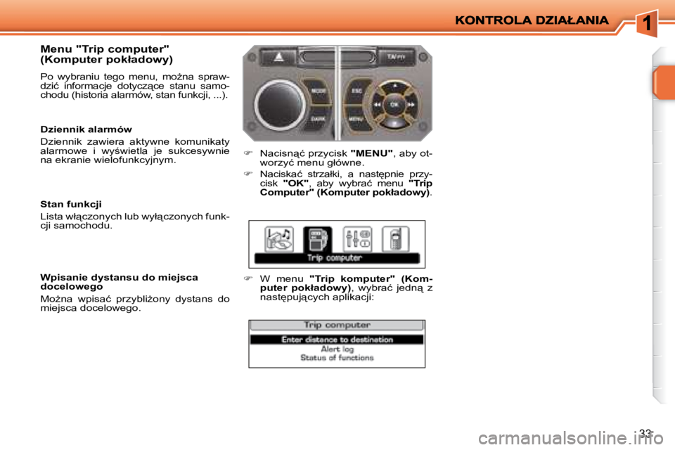 PEUGEOT 207 2008.5  Instrukcja obsługi (in Polish) 33
� � �M�e�n�u� �"�T�r�i�p� �c�o�m�p�u�t�e�r�"�  
�(�K�o�m�p�u�t�e�r� �p�o�k�ł�a�d�o�w�y�)�  
� �P�o�  �w�y�b�r�a�n�i�u�  �t�e�g�o�  �m�e�n�u�,�  �m�oG�n�a�  �s�p�r�a�w�- 
�d�z�i�ć�  �i�n�