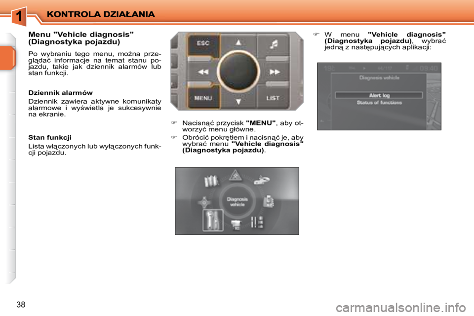 PEUGEOT 207 2008.5  Instrukcja obsługi (in Polish) 38
� � �M�e�n�u� �"�V�e�h�i�c�l�e� �d�i�a�g�n�o�s�i�s�"�  
�(�D�i�a�g�n�o�s�t�y�k�a� �p�o�j�a�z�d�u�)�  
� �P�o�  �w�y�b�r�a�n�i�u�  �t�e�g�o�  �m�e�n�u�,�  �m�oG�n�a�  �p�r�z�e�- 
�g�l"