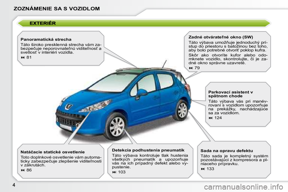 PEUGEOT 207 2008.5  Návod na použitie (in Slovakian) ZOZNÁMENIE SA S VOZIDLOM
� � �P�a�n�o�r�a�m�a�t�i�c�k�á� �s�t�r�e�c�h�a�  
� �T�á�t�o� �š�i�r�o�k�o� �p�r�e�s�k�l�e�n�n�á� �s�t�r�e�c�h�a� �v�á�m� �z�a�- 
�b�e�z�p�e�č�u�j�e� �n�e�p�o�r�o�v�n�a