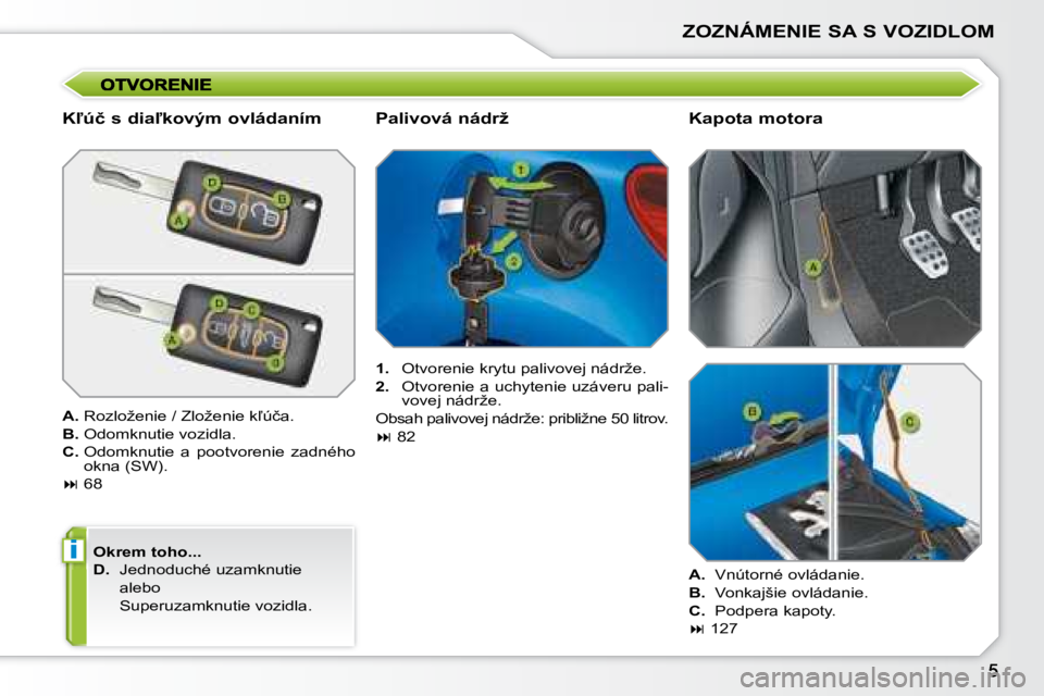 PEUGEOT 207 2008.5  Návod na použitie (in Slovakian) i
ZOZNÁMENIE SA S VOZIDLOM
� � �K-�ú�č� �s� �d�i�a-�k�o�v�ý�m� �o�v�l�á�d�a�n�í�m�  
  
A.  � �R�o�z�l�o�ž�e�n�i�e� �/� �Z�l�o�ž�e�n�i�e� �k-�ú�č�a�.� 
  
B. � � �O�d�o�m�k�n�u�t�i�e� �v�