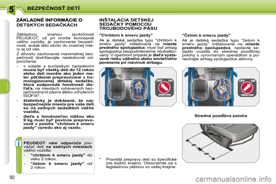 PEUGEOT 207 2008.5  Návod na použitie (in Slovakian) �i
�B�E�Z�P�E�Č�N�O�S!� �D�E�T�Í
92
 
�P�E�U�G�E�O�T    �v�á�m�  �o�d�p�o�r�ú�č�a � �  �p�r�e�-
�v�á�ž�a?�  �d�e�t�i�  �  �n�a�  �z�a�d�n�ý�c�h�  �m�i�e�s�t�a�c�h   
�v�á�š�h�o� �v�o�z�i�d