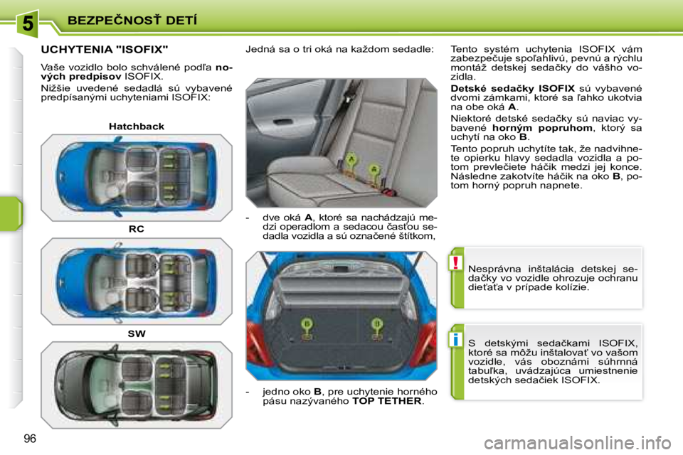 PEUGEOT 207 2008.5  Návod na použitie (in Slovakian) !
�i
�B�E�Z�P�E�Č�N�O�S!� �D�E�T�Í
96
� �N�e�s�p�r�á�v�n�a�  �i�n�š�t�a�l�á�c�i�a�  �d�e�t�s�k�e�j�  �s�e�- 
�d�a�č�k�y� �v�o� �v�o�z�i�d�l�e� �o�h�r�o�z�u�j�e� �o�c�h�r�a�n�u� 
�d�i�e?�a?�a�