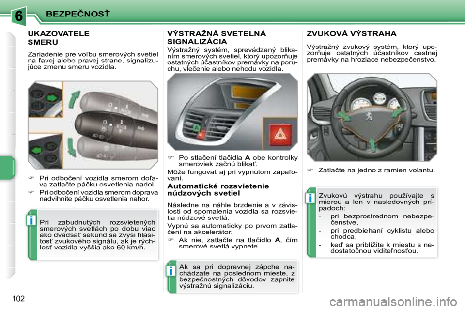 PEUGEOT 207 2008.5  Návod na použitie (in Slovakian) i
i
i
�B�E�Z�P�E�Č�N�O�S!
102
� � � � � � � � � �U�K�A�Z�O�V�A�T�E�L�E� 
�S�M�E�R�U� 
� �Z�a�r�i�a�d�e�n�i�e� �p�r�e� �v�o-�b�u� �s�m�e�r�o�v�ý�c�h� �s�v�e�t�i�e�l�  
�n�a�  -�a�v�e�j�  �a�l�e�b�
