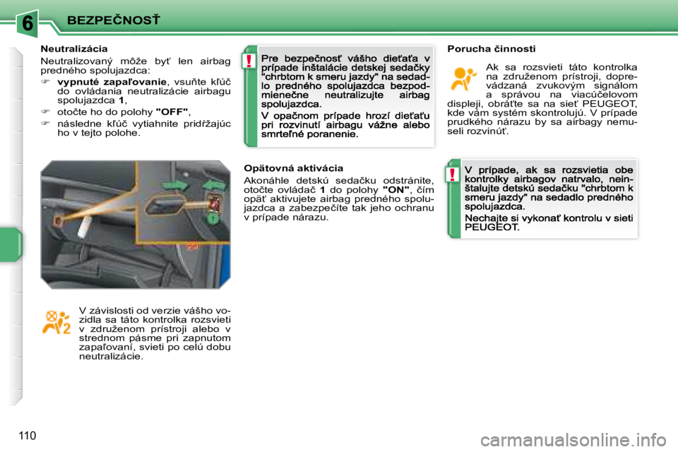 PEUGEOT 207 2008.5  Návod na použitie (in Slovakian) !
!
�B�E�Z�P�E�Č�N�O�S!
110
� � �P�o�r�u�c�h�a� �č�i�n�n�o�s�t�i� 
� �A�k�  �s�a�  �r�o�z�s�v�i�e�t�i�  �t�á�t�o�  �k�o�n�t�r�o�l�k�a� �n�a�  �z�d�r�u�ž�e�n�o�m�  �p�r�í�s�t�r�o�j�i�,�  �d�o�p�r