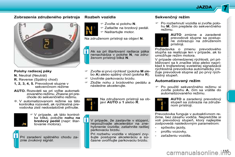 PEUGEOT 207 2008.5  Návod na použitie (in Slovakian) i
i
i
115
� � �Z�o�b�r�a�z�e�n�i�a� �z�d�r�u�ž�e�n�é�h�o� �p�r�í�s�t�r�o�j�a�  
� � �P�o�l�o�h�y� �r�a�d�i�a�c�e�j� �p�á�k�y�  
  
N.   Neutral (Neutrál) 
  
R. � � �R�e�v�e�r�s�e� �(�S�p�ä�t�n�