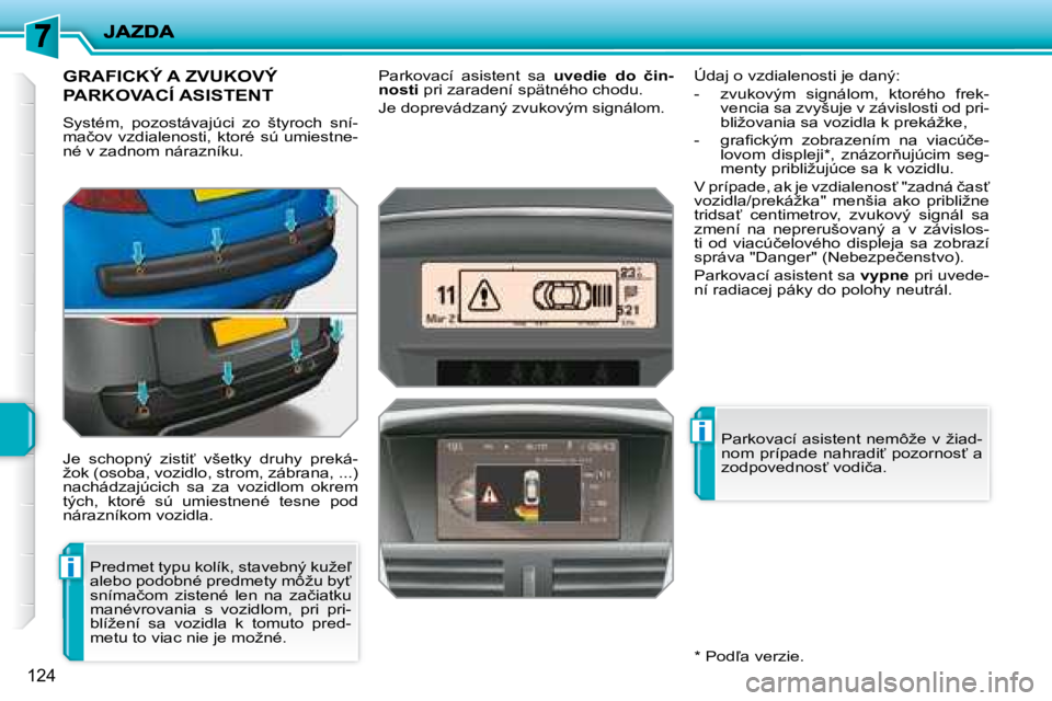 PEUGEOT 207 2008.5  Návod na použitie (in Slovakian) i
i
124
       GRAFICKÝ A ZVUKOVÝ 
PARKOVACÍ ASISTENT 
 Systém,  pozostávajúci  zo  štyroch  sní- 
�m�a�č�o�v� �v�z�d�i�a�l�e�n�o�s�t�i�,� �k�t�o�r�é� �s�ú� �u�m�i�e�s�t�n�e�-
�n�é� �v� �z