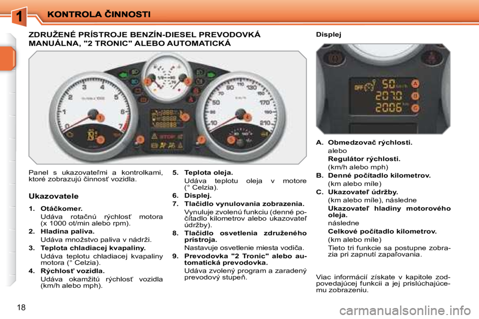 PEUGEOT 207 2008.5  Návod na použitie (in Slovakian) 18
� �Z�D�R�U�Ž�E�N�É� �P�R�Í�S�T�R�O�J�E� � �B�E�N�Z�Í�N�-�D�I�E�S�E�L� �P�R�E�V�O�D�O�V�K�Á� 
�M�A�N�U�Á�L�N�A�,� �"�2� �T�R�O�N�I�C�"� �A�L�E�B�O� �A�U�T�O�M�A�T�I�C�K�Á� � 
� �P�a�n