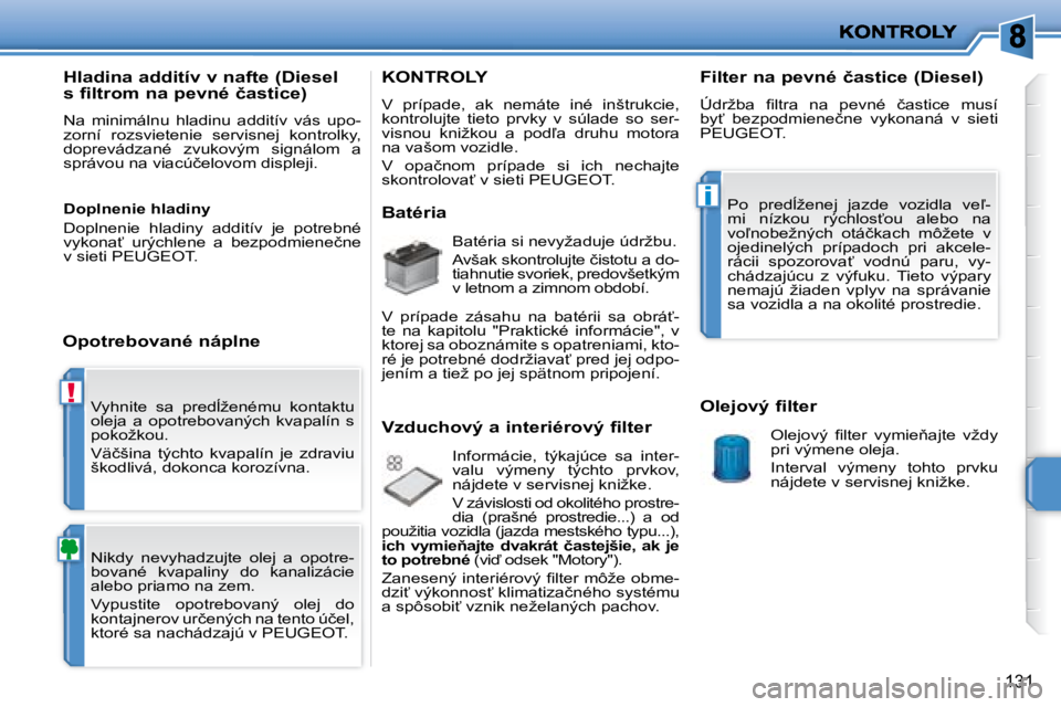 PEUGEOT 207 2008.5  Návod na použitie (in Slovakian) !
i
131
� �V�y�h�n�i�t�e�  �s�a�  �p�r�e�d+�ž�e�n�é�m�u�  �k�o�n�t�a�k�t�u�  
�o�l�e�j�a�  �a�  �o�p�o�t�r�e�b�o�v�a�n�ý�c�h�  �k�v�a�p�a�l�í�n�  �s� 
�p�o�k�o�ž�k�o�u�.�  
� �V�ä�č�š�i�n�a� 