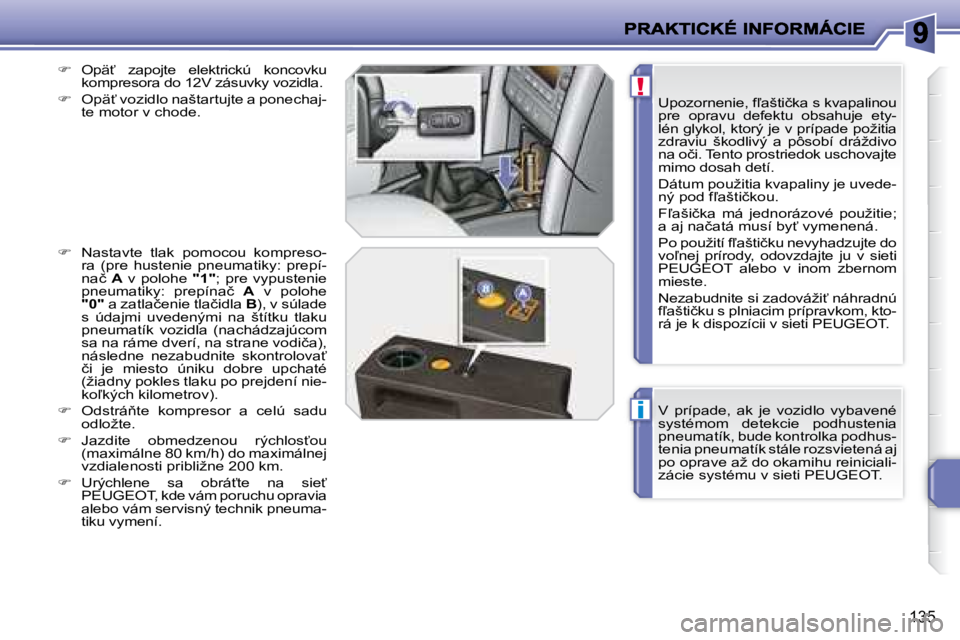 PEUGEOT 207 2008.5  Návod na použitie (in Slovakian) i
!
135
� �V�  �p�r�í�p�a�d�e�,�  �a�k�  �j�e�  �v�o�z�i�d�l�o�  �v�y�b�a�v�e�n�é�  
�s�y�s�t�é�m�o�m�  �d�e�t�e�k�c�i�e�  �p�o�d�h�u�s�t�e�n�i�a� 
�p�n�e�u�m�a�t�í�k�,� �b�u�d�e� �k�o�n�t�r�o�l�k