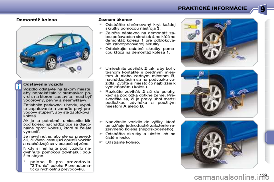 PEUGEOT 207 2008.5  Návod na použitie (in Slovakian) i
139
� � �O�d�s�t�a�v�e�n�i�e� �v�o�z�i�d�l�a�  
� �V�o�z�i�d�l�o�  �o�d�s�t�a�v�t�e�  �n�a�  �t�a�k�o�m�  �m�i�e�s�t�e�,�  
�a�b�y�  �n�e�p�r�e�k�á�ž�a�l�o�  �v�  �p�r�e�m�á�v�k�e�:�  �p�o�-
�v�r