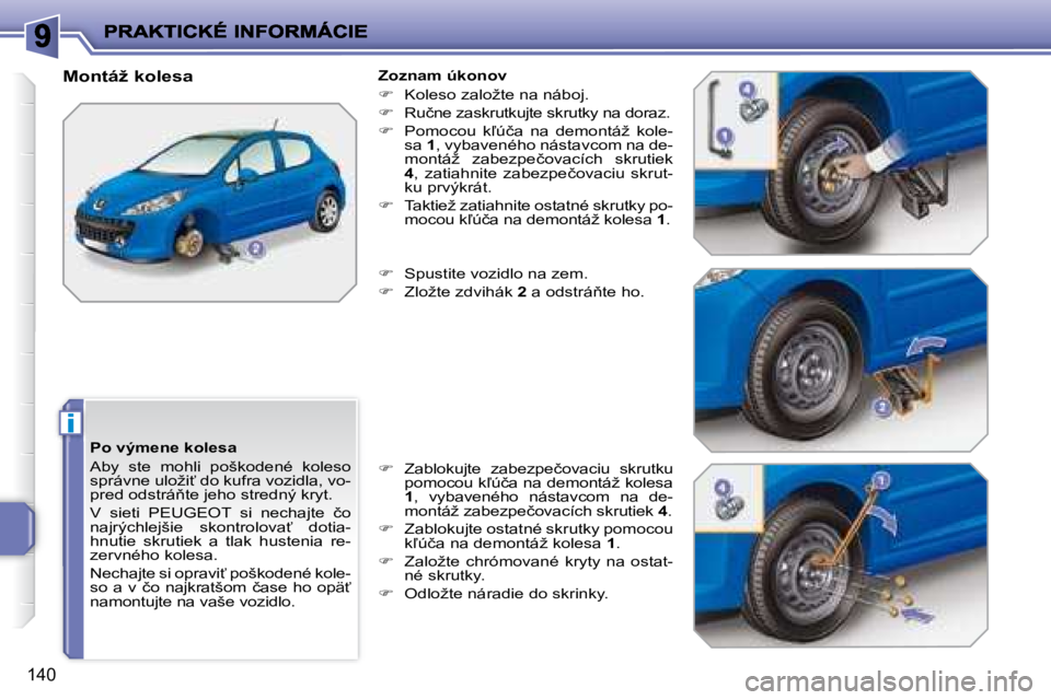 PEUGEOT 207 2008.5  Návod na použitie (in Slovakian) i
�1�4�0
� � �P�o� �v�ý�m�e�n�e� �k�o�l�e�s�a�  
� �A�b�y�  �s�t�e�  �m�o�h�l�i�  �p�o�š�k�o�d�e�n�é�  �k�o�l�e�s�o�  
�s�p�r�á�v�n�e� �u�l�o�ž�i?� �d�o� �k�u�f�r�a� �v�o�z�i�d�l�a�,� �v�o�-
�p�