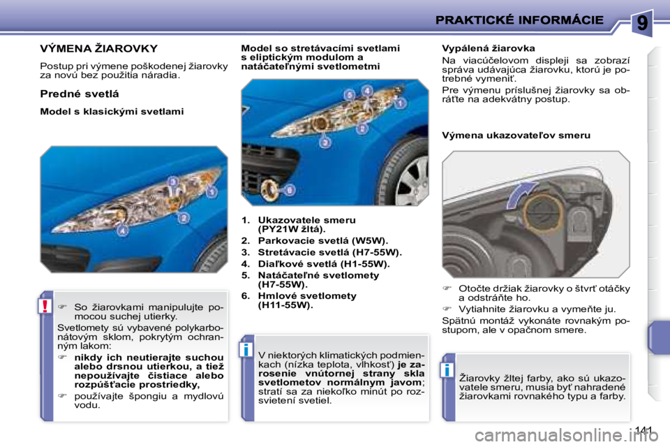 PEUGEOT 207 2008.5  Návod na použitie (in Slovakian) !
i
i
141
� � � � � � � � � � � � � � � � � � � � � � � �V�Ý�M�E�N�A� �Ž�I�A�R�O�V�K�Y� 
� �P�o�s�t�u�p� �p�r�i� �v�ý�m�e�n�e� �p�o�š�k�o�d�e�n�e�j� �ž�i�a�r�o�v�k�y�  
�z�a� �n�o�v�ú� �b�e�z� �