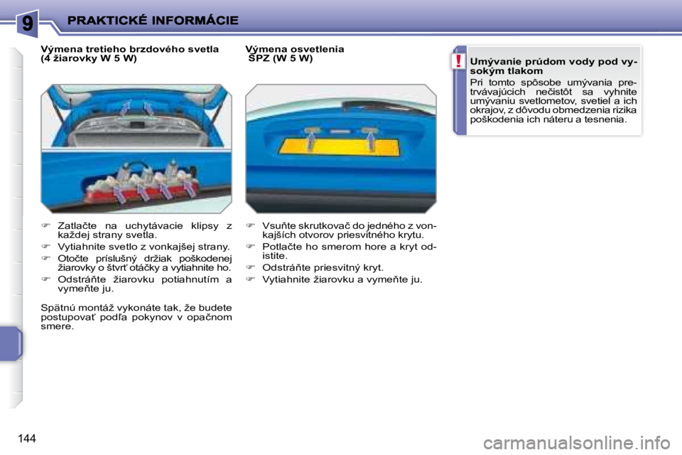 PEUGEOT 207 2008.5  Návod na použitie (in Slovakian) !
144
� � �V�ý�m�e�n�a� �t�r�e�t�i�e�h�o� �b�r�z�d�o�v�é�h�o� �s�v�e�t�l�a�  
�(�4� �ž�i�a�r�o�v�k�y� �W� �5� �W�)�  
   
� � �  �Z�a�t�l�a�č�t�e�  �n�a�  �u�c�h�y�t�á�v�a�c�i�e�  �k�l�i�p�s�y