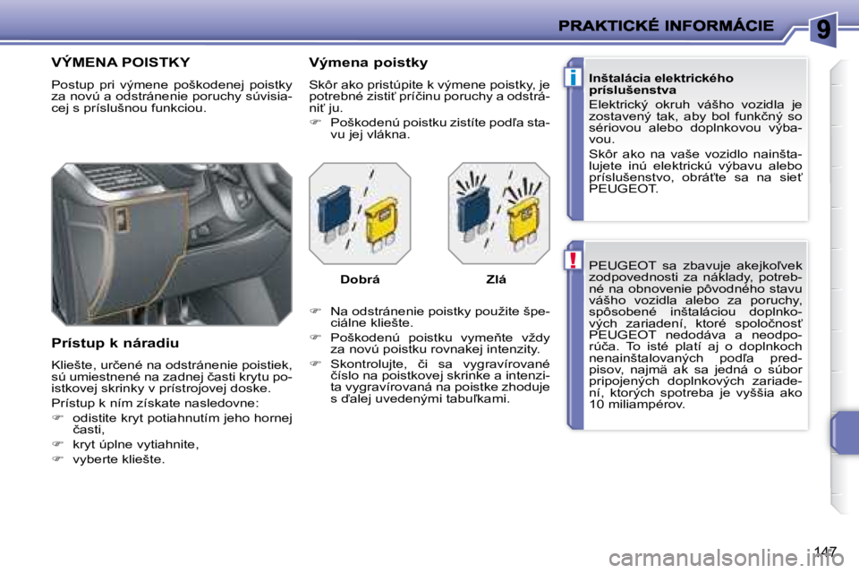 PEUGEOT 207 2008.5  Návod na použitie (in Slovakian) !
i
147
� � �P�E�U�G�E�O�T� �  �s�a�  �z�b�a�v�u�j�e�  �a�k�e�j�k�o-�v�e�k�  
�z�o�d�p�o�v�e�d�n�o�s�t�i�  �z�a�  �n�á�k�l�a�d�y�,�  �p�o�t�r�e�b�-
�n�é� �n�a� �o�b�n�o�v�e�n�i�e� �p�ô�v�o�d�n�é�