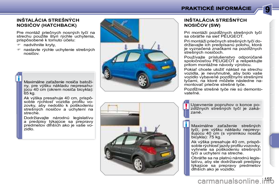 PEUGEOT 207 2008.5  Návod na použitie (in Slovakian) i
i
!
157
       INŠTALÁCIA STREŠNÝCH 
�N�O�S�I�Č�O�V� �(�H�A�T�C�H�B�A�C�K�)� 
� �P�r�e�  �m�o�n�t�á�ž�  �p�r�i�e�č�n�y�c�h�  �n�o�s�n�ý�c�h�  �t�y�č�í�  �n�a�  
�s�t�r�e�c�h�u�  �p�o�u�ž