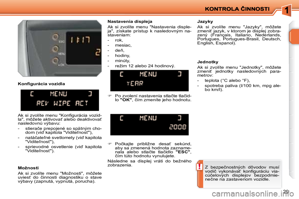 PEUGEOT 207 2008.5  Návod na použitie (in Slovakian) !
29
� � �M�o�ž�n�o�s�t�i�  
� �A�k�  �s�i�  �z�v�o�l�í�t�e�  �m�e�n�u�  �"�M�o�ž�n�o�s�t�i�"�,�  �m�ô�ž�e�t�e�  
�u�v�i�e�s?�  �d�o�  �č�i�n�n�o�s�t�i�  �d�i�a�g�n�o�s�t�i�k�u�  �o�  �