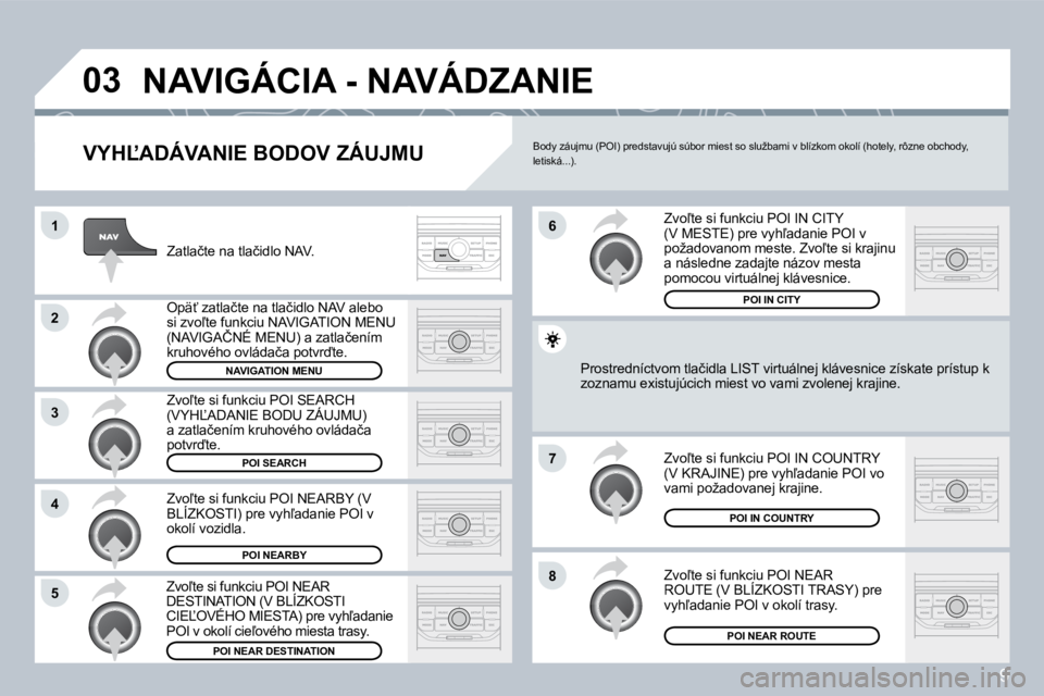 PEUGEOT 207 2008.5  Návod na použitie (in Slovakian) 9
�0�3
�1
�2
�3
�4
�7
�8�5
�6
� �N�A�V�I�G�Á�C�I�A� �-� �N�A�V�Á�D�Z�A�N�I�E� 
� � �V�Y�H,�A�D�Á�V�A�N�I�E� �B�O�D�O�V� �Z�Á�U�J�M�U� 
� �Z�a�t�l�a�č�t�e� �n�a� �t�l�a�č�i�d�l�o� �N�A�V�.� 
� �