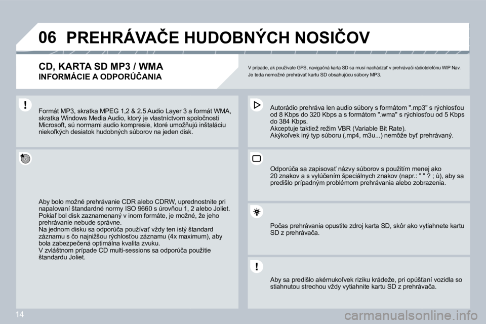 PEUGEOT 207 2008.5  Návod na použitie (in Slovakian) 14
�0�6� �P�R�E�H�R�Á�V�A�Č�E� �H�U�D�O�B�N�Ý�C�H� �N�O�S�I�Č�O�V� 
� � �C�D�,� �K�A�R�T�A� �S�D� �M�P�3� �/� �W�M�A� � 
�I�N�F�O�R�M�Á�C�I�E� �A� �O�D�P�O�R�Ú�Č�A�N�I�A� 
� �V� �p�r�í�p�a�d�e