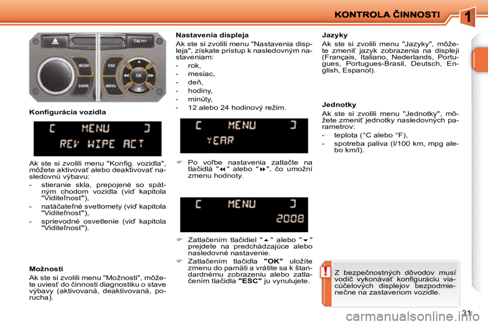 PEUGEOT 207 2008.5  Návod na použitie (in Slovakian) !
31
� �Z�  �b�e�z�p�e�č�n�o�s�t�n�ý�c�h�  �d�ô�v�o�d�o�v�  �m�u�s�í�  
�v�o�d�i�č�  �v�y�k�o�n�á�v�a?�  �k�o�n�ﬁ� �g�u�r�á�c�i�u�  �v�i�a�-
�c�ú�č�e�l�o�v�ý�c�h�  �d�i�s�p�l�e�j�o�v�  �b