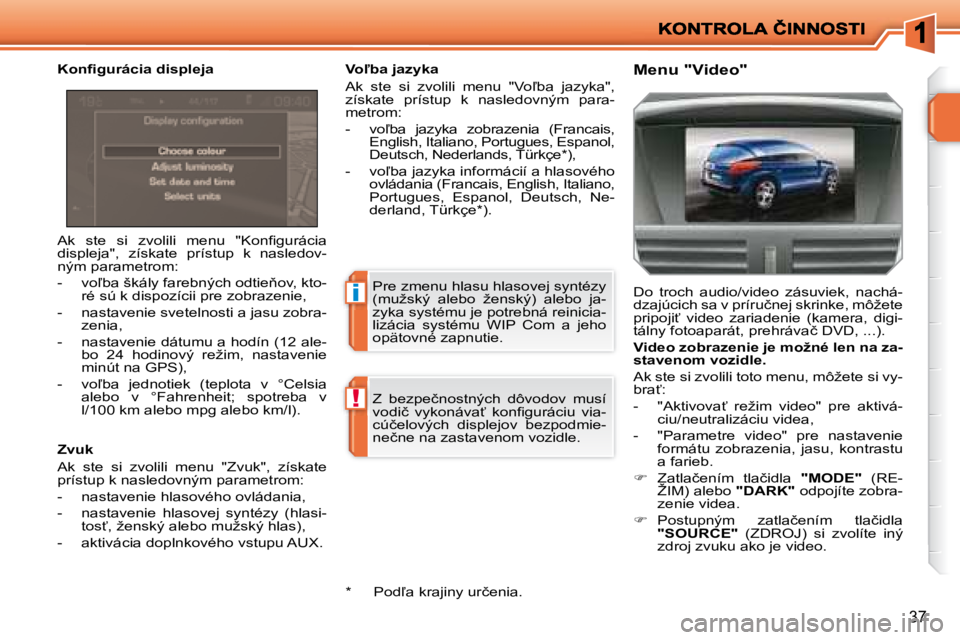 PEUGEOT 207 2008.5  Návod na použitie (in Slovakian) i
!
37
� �A�k�  �s�t�e�  �s�i�  �z�v�o�l�i�l�i�  �m�e�n�u�  �"�K�o�n�ﬁ� �g�u�r�á�c�i�a�  
�d�i�s�p�l�e�j�a�"�,�  �z�í�s�k�a�t�e�  �p�r�í�s�t�u�p�  �k�  �n�a�s�l�e�d�o�v�-
�n�ý�m� �p�a�r�