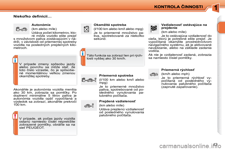 PEUGEOT 207 2008.5  Návod na použitie (in Slovakian) !
i
i
43
� � �V�z�d�i�a�l�e�n�o�s"� �o�s�t�á�v�a�j�ú�c�a� �n�a�  
�p�r�e�j�d�e�n�i�e�  
� �(�k�m� �a�l�e�b�o� �m�í�l�e�)�  
� �J�e� �t�o� �o�s�t�á�v�a�j�ú�c�a� �v�z�d�i�a�l�e�n�o�s?� �d�o� 
�c�