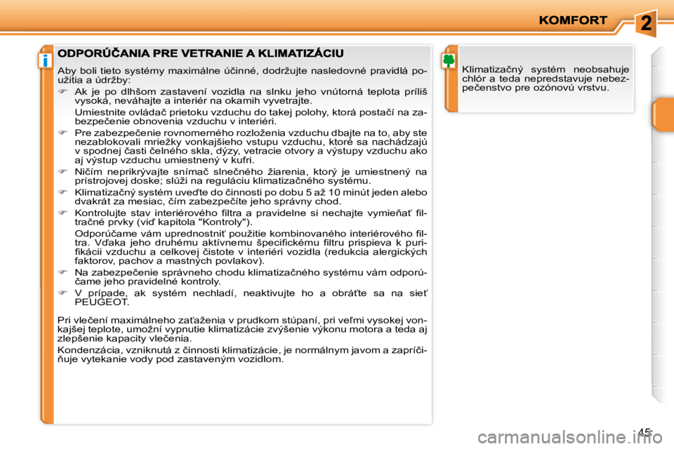 PEUGEOT 207 2008.5  Návod na použitie (in Slovakian) i
45
� �K�l�i�m�a�t�i�z�a�č�n�ý�  �s�y�s�t�é�m�  �n�e�o�b�s�a�h�u�j�e�  
�c�h�l�ó�r�  �a�  �t�e�d�a�  �n�e�p�r�e�d�s�t�a�v�u�j�e�  �n�e�b�e�z�-
�p�e�č�e�n�s�t�v�o� �p�r�e� �o�z�ó�n�o�v�ú� �v�r�