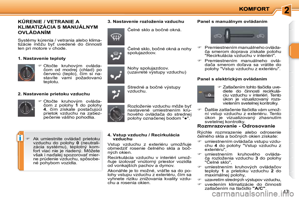 PEUGEOT 207 2008.5  Návod na použitie (in Slovakian) i
47
  2. Nastavenie prietoku vzduchu    
� � � �O�t�o�č�t�e�  �k�r�u�h�o�v�ý�m�  �o�v�l�á�d�a�-
�č�o�m�  �z�  �p�o�l�o�h�y�  �  1   do  polohy 
 
4 � �,�  �č�í�m�  �z�í�s�k�a�t�e�  �p�o�s�t