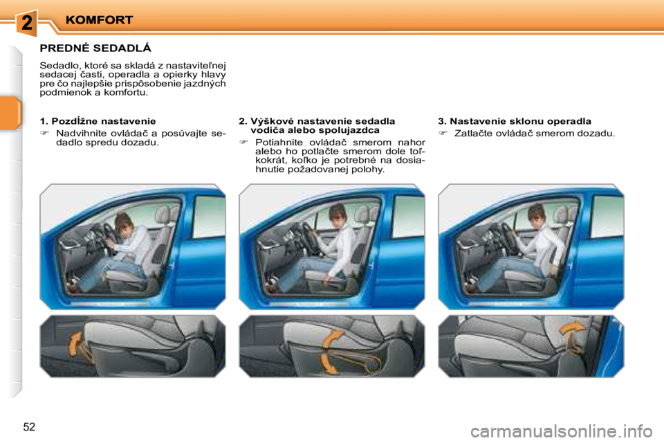 PEUGEOT 207 2008.5  Návod na použitie (in Slovakian) �5�2
� �P�R�E�D�N�É� �S�E�D�A�D�L�Á� 
� �S�e�d�a�d�l�o�,� �k�t�o�r�é� �s�a� �s�k�l�a�d�á� �z� �n�a�s�t�a�v�i�t�e-�n�e�j� �s�e�d�a�c�e�j�  �č�a�s�t�i�,� �o�p�e�r�a�d�l�a�  �a� �o�p�i�e�r�k�y� �h�