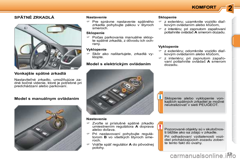 PEUGEOT 207 2008.5  Návod na použitie (in Slovakian) i
!
57
� � � � � �S�P�Ä�T�N�É� �Z�R�K�A�D�L�Á� 
  Vonkajšie spätné zrkadlá  
� �N�a�s�t�a�v�i�t�e-�n�é�  �z�r�k�a�d�l�o�,�  �u�m�o�ž3�u�j�ú�c�e�  �z�a�- 
�d�n�é� �b�o�č�n�é� �v�i�d�e�n�